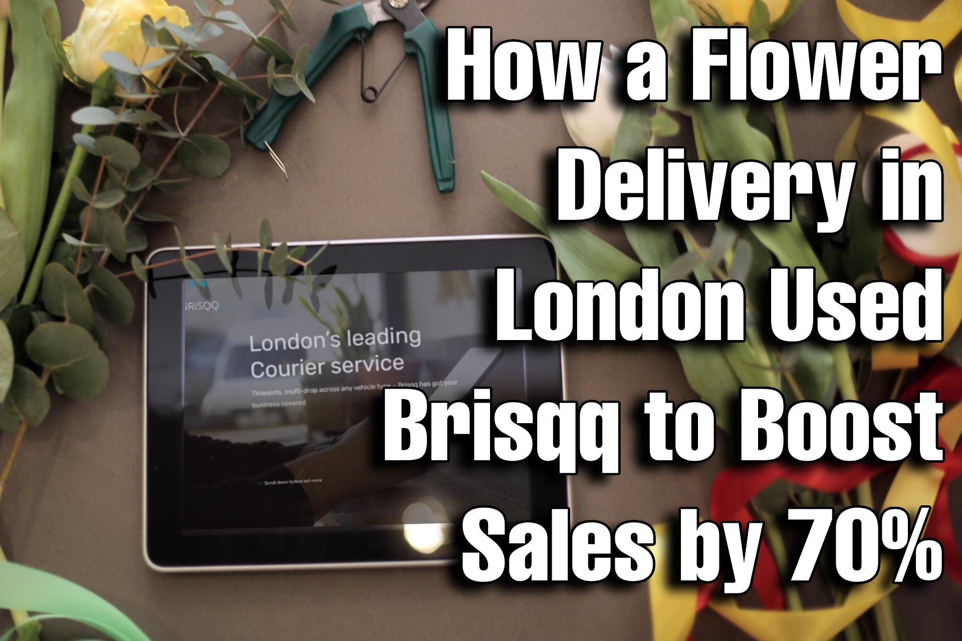 How a Flower Delivery in London Used Brisqq to Boost Sales by 70%